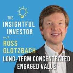 #106 - Ross Glotzbach: Long-Term Concentrated Engaged Value
